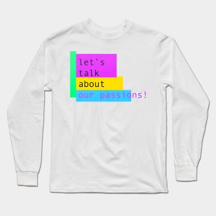 Let's talk about our passions! Long Sleeve T-Shirt